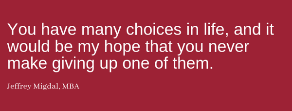 You have many choices in life, and it would be my hope that you never make giving up one of them.” - Jeffrey Migdal